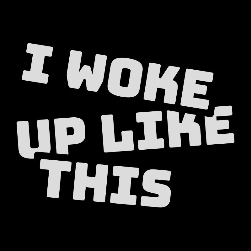 woke up like this