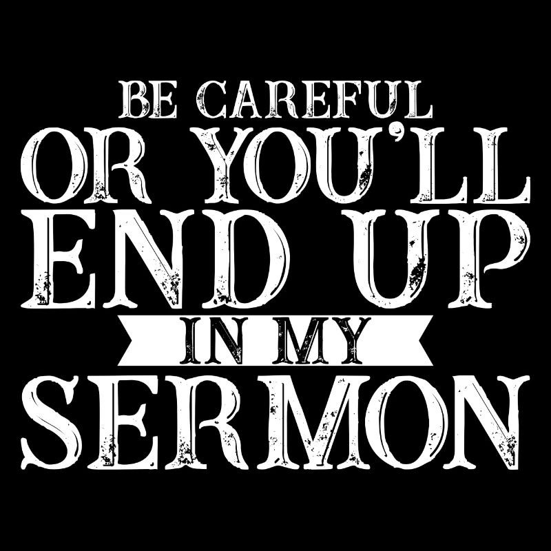 Soyez prudent ou vous finirez dans mon sermon 4