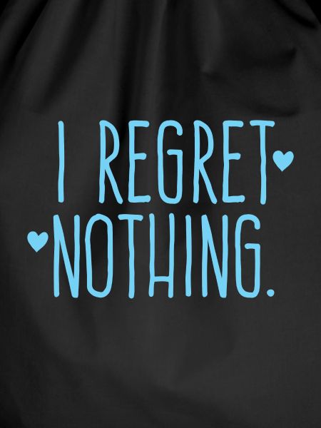i regret nothing!
