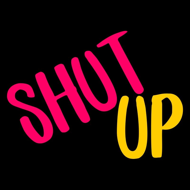 shut up