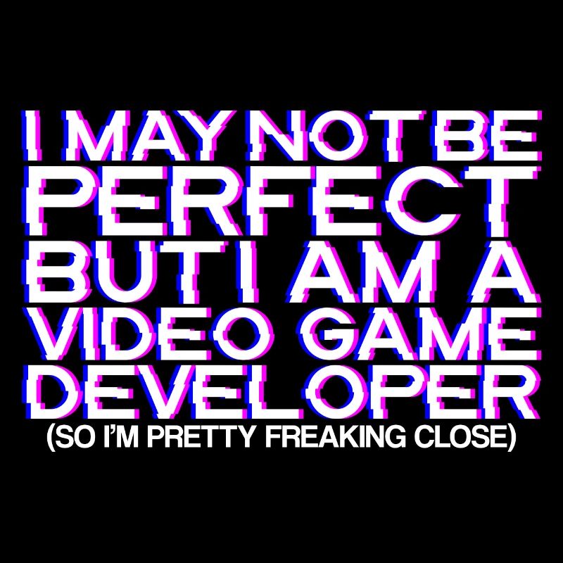 Not Be Perfect But I Am A Video Game Developer