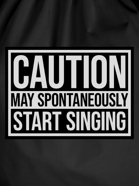 may spontaneously start singing