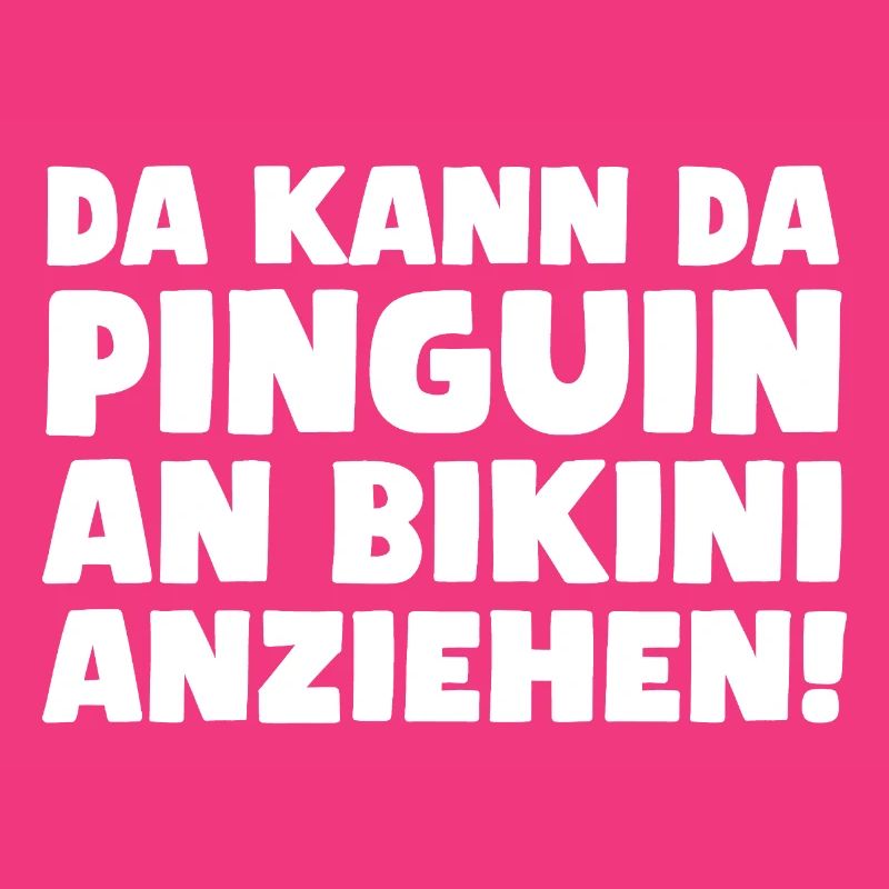 Da kann da Pinguin an Bikini anziehen!