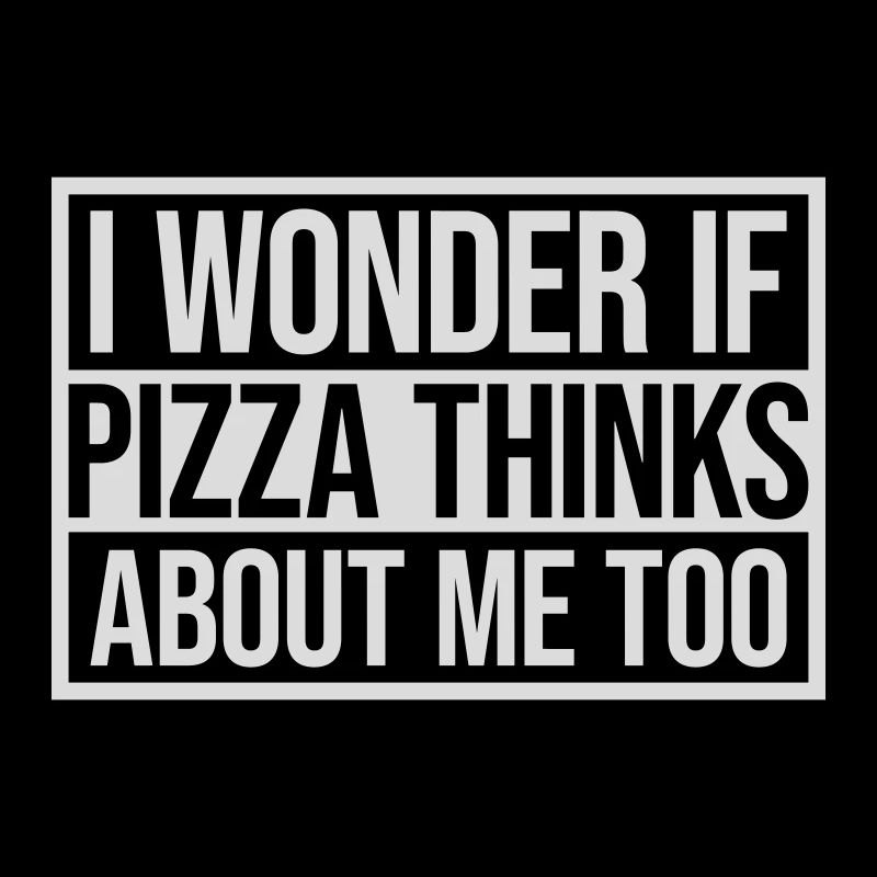 pizza thinks about me