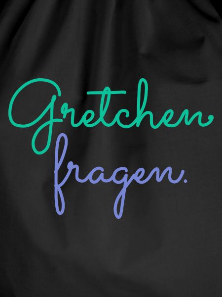 Geh Gretchen fragen.