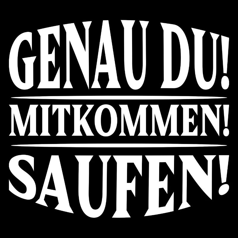 Genau du! Mitkommen! Saufen!