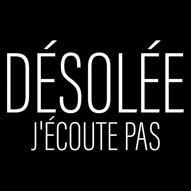 Désolée J écoute Pas