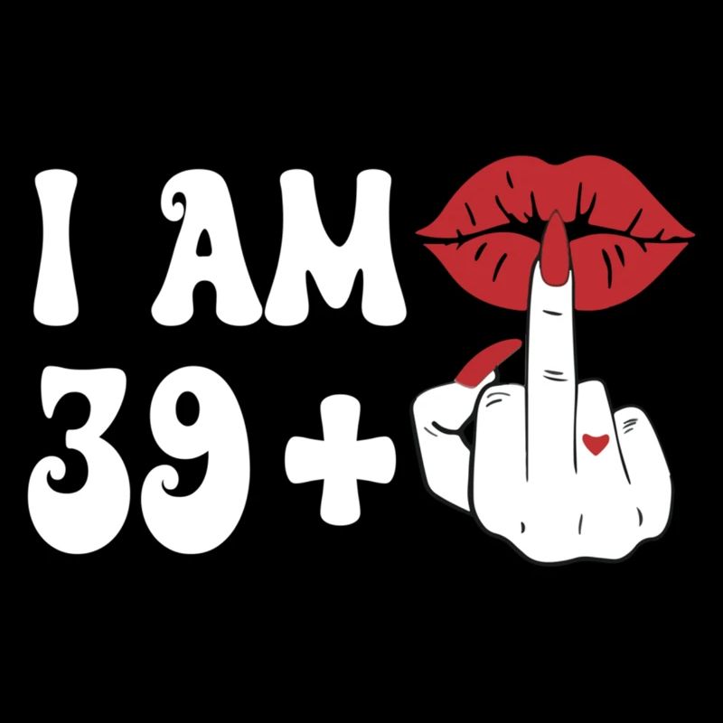 Ich bin 39 + 1 Mittelfinger & Lippen 40. Geburtstag