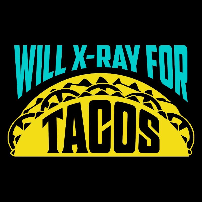 Will X-Ray For Tacos Radiology X-Ray Rad Tech