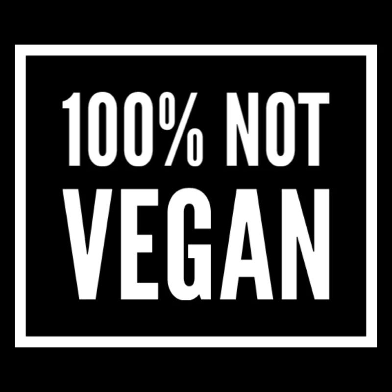 100% Not Vegan