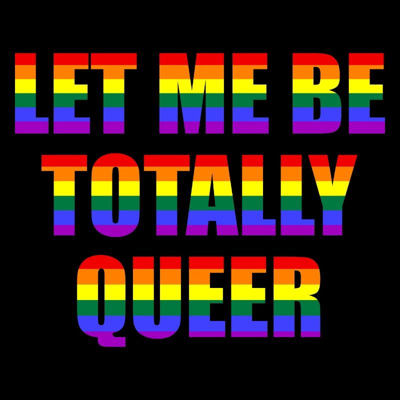 Let Me Be Totally Queer