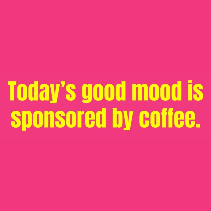 Die heutige gute Laune wird durch Kaffee gesponsert - lustig