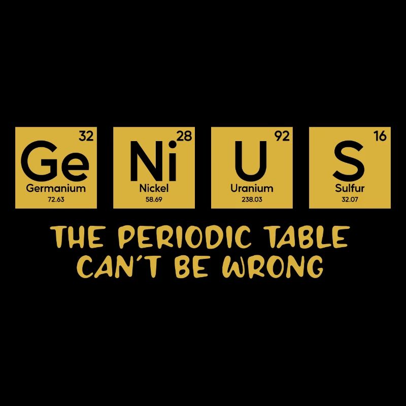 Genius The Periodic Table Can't Be Wrong