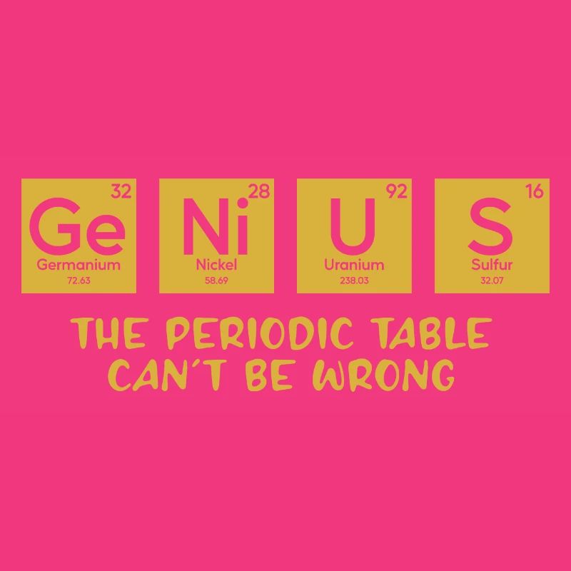 Genius The Periodic Table Can't Be Wrong