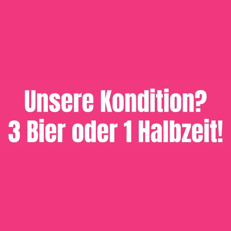 Unsere Kondition? 3 Bier oder 1 Halbzeit.