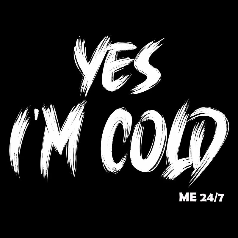 Saying: Yes, I'm cold 24/7 Design