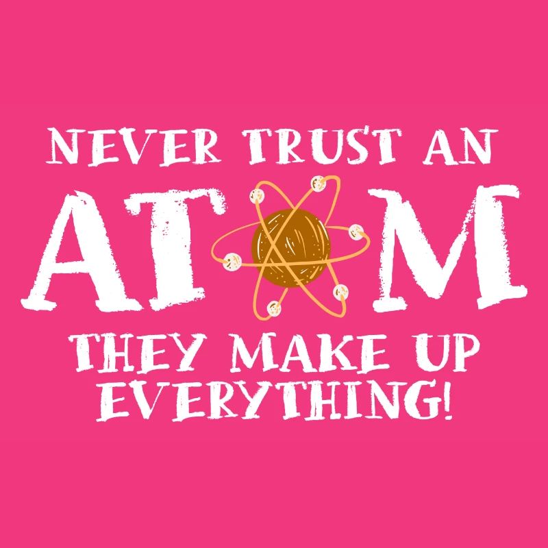 Never trust an atom - they invent everything
