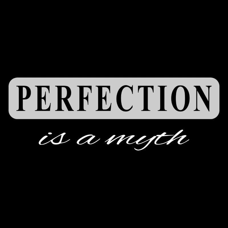 Perfection is a myth