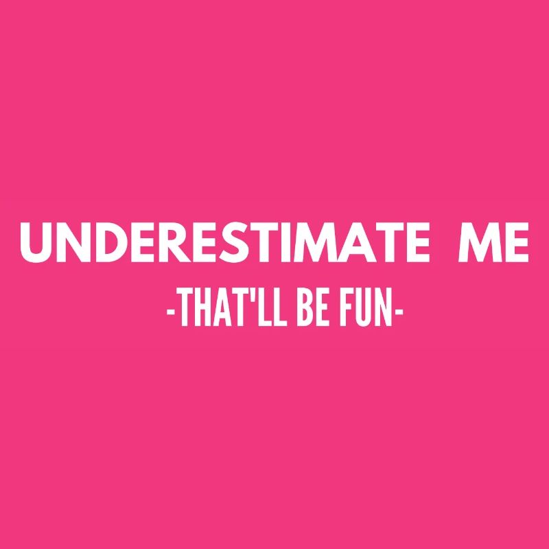 Underestimate Me That'll Be Fun