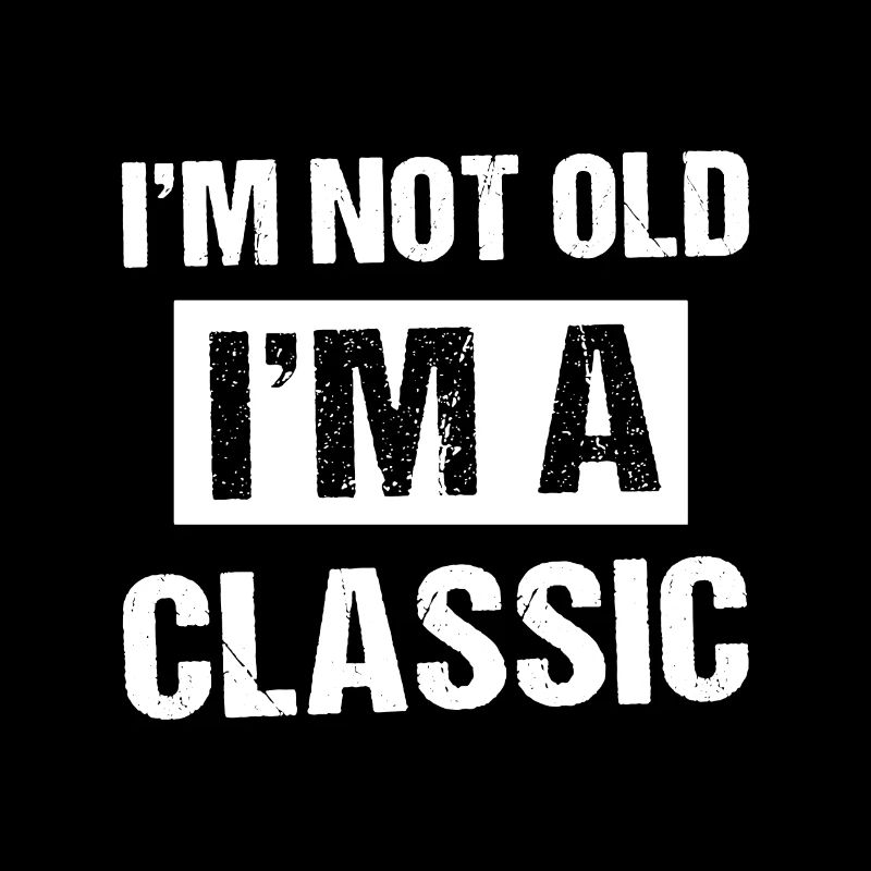 I'm not old i'm a Classic