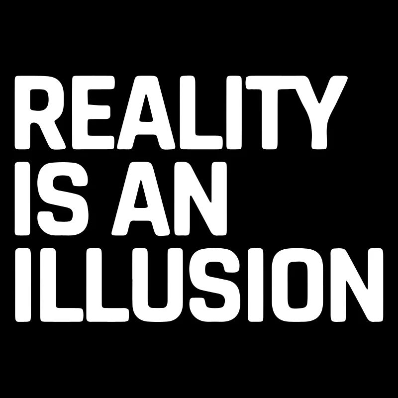 La réalité est une illusion