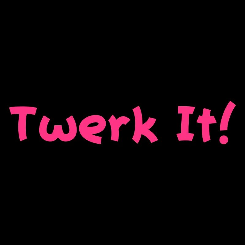 twerk it!