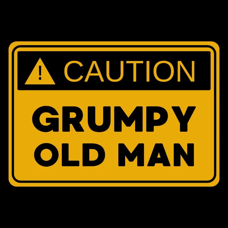Caution: Grumpy Old Man