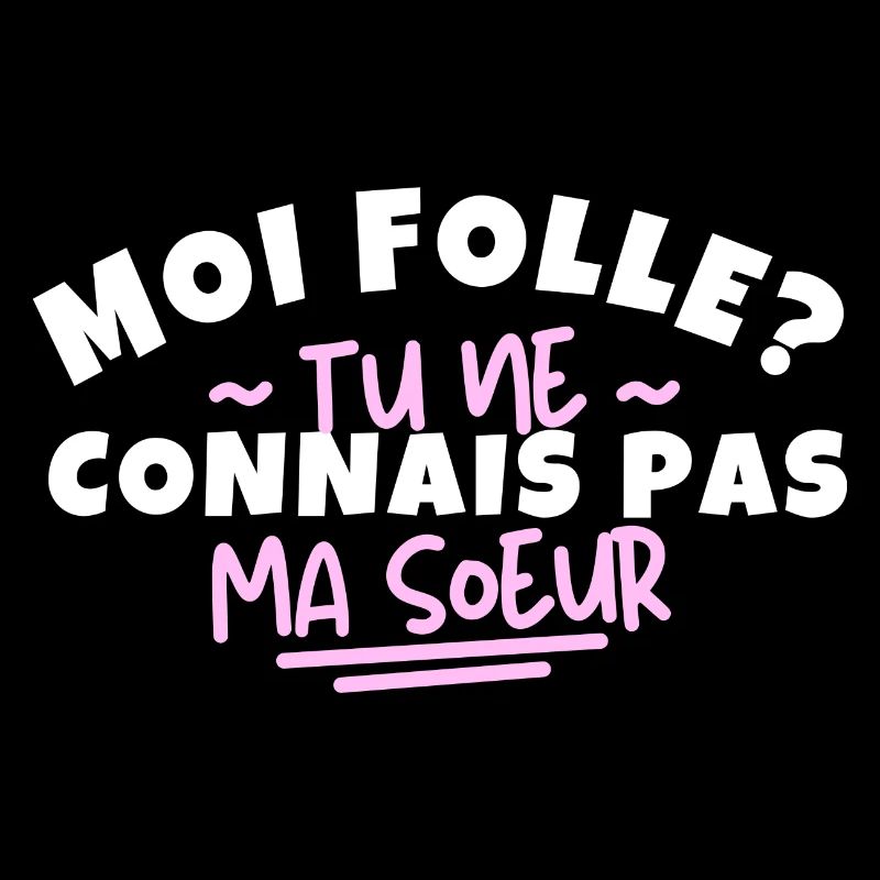 Moi folle ? Tu ne connais pas ma sœur