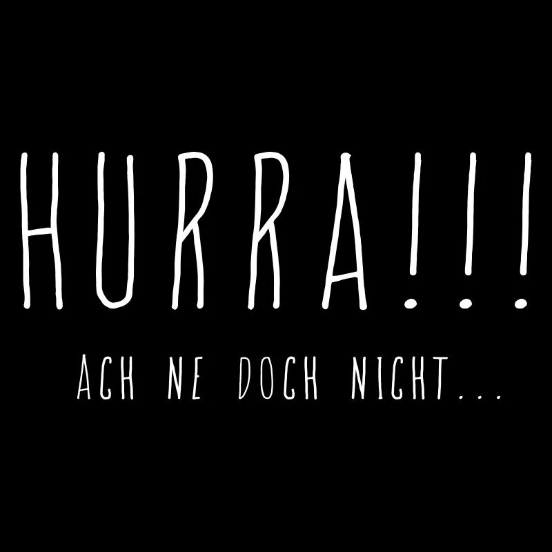Hurra ! ach ne doch nicht Spruch Schlechte Laune