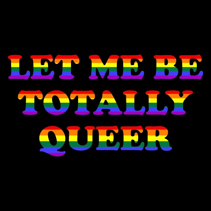 Let Me Be Totally Queer
