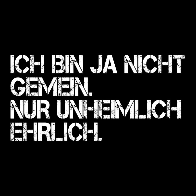 ich bin ja nicht gemein nur unheimlich ehrlich.