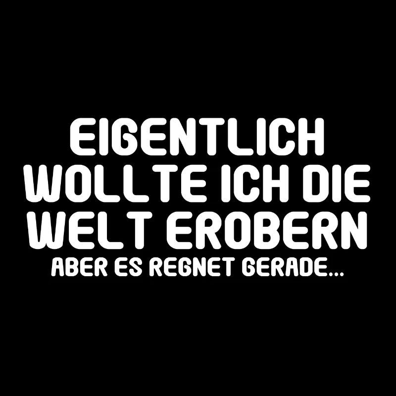 Eigentlich wollte ich die Welt erobern aber es reg