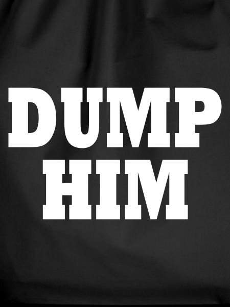 Dump him