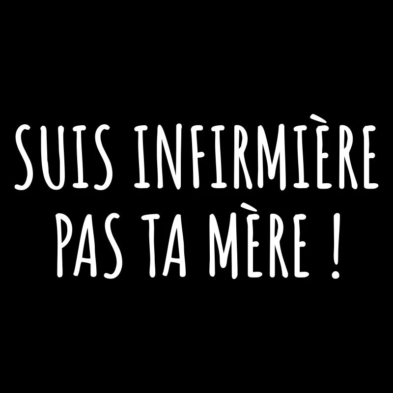 Suis infirmière pas ta mère