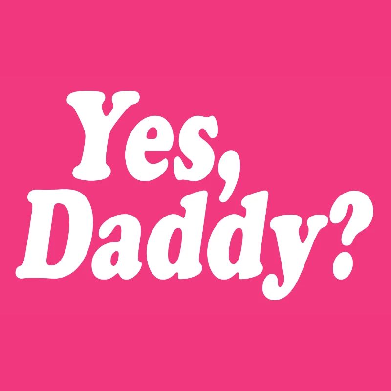 Yes daddy