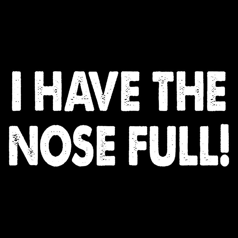 I Have The Nose Full!