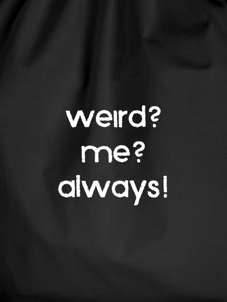 weird? me? always!