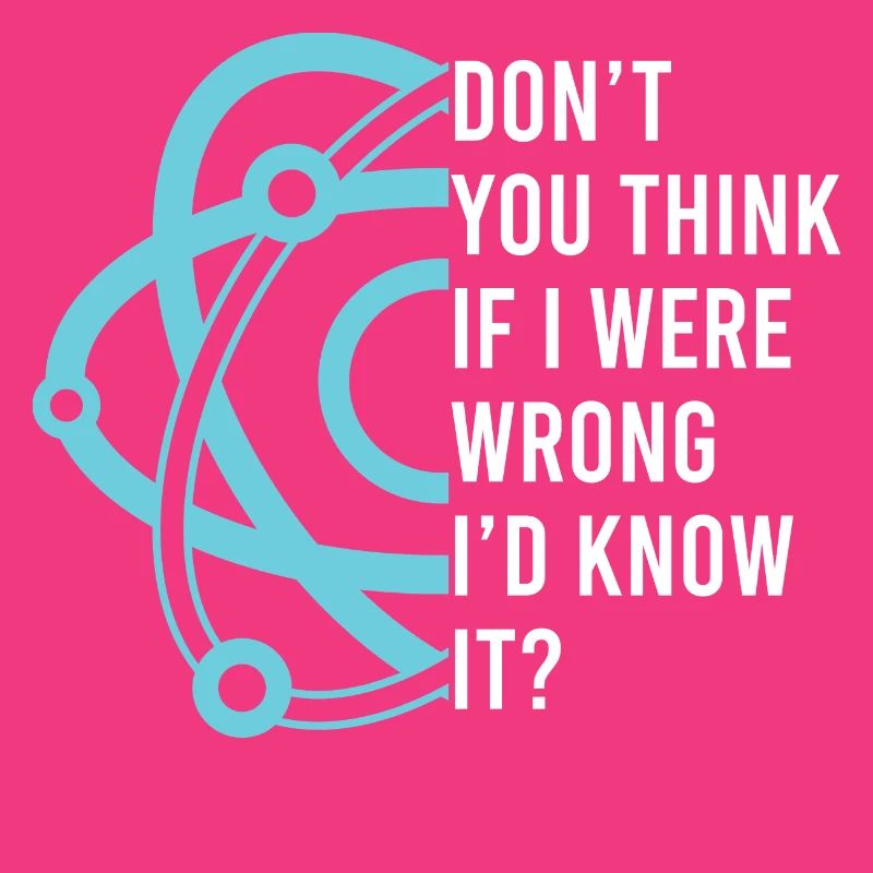 Don't You Think If I Were Wrong I'd Know