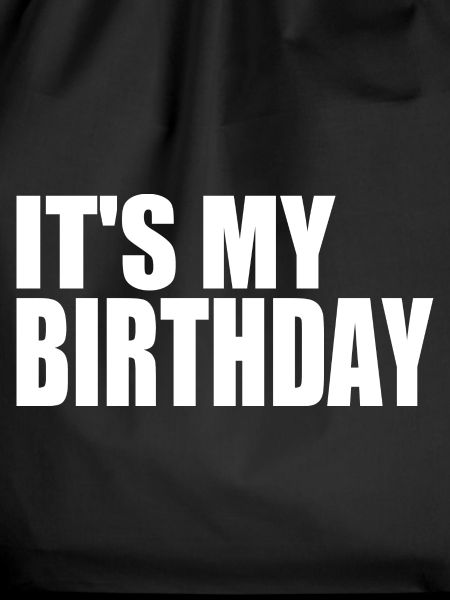 ITS MY BIRTHDAY