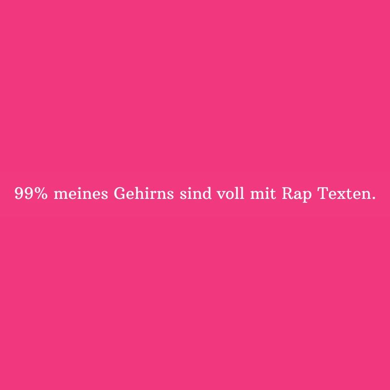 99% meines Gehirns sind voll mit Rap Texten.