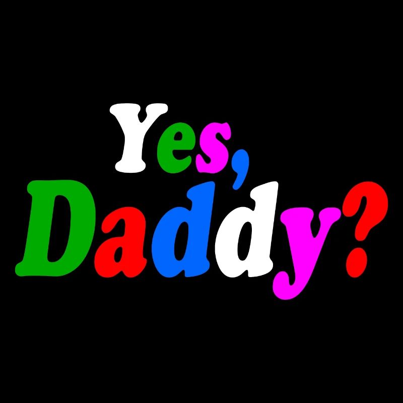 Yes daddy