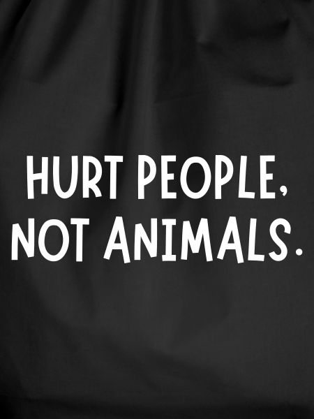 HURT PEOPLE NOT ANIMALS
