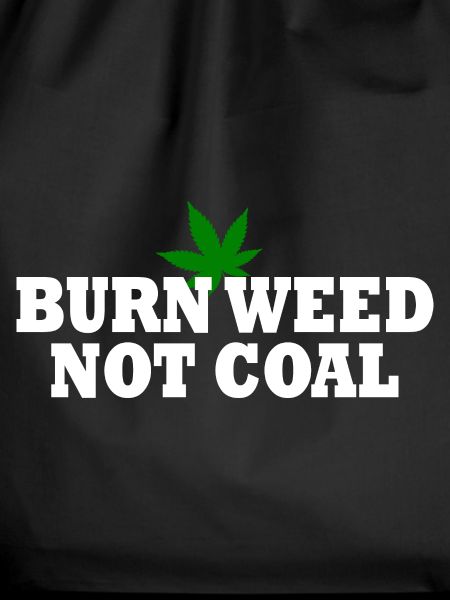 Burn weed not coal