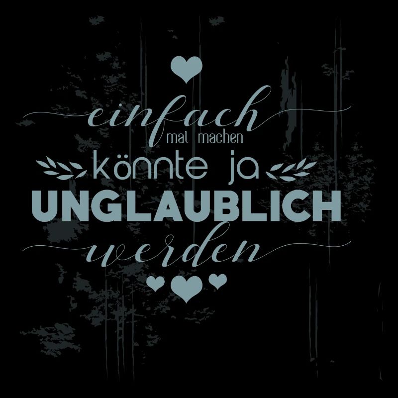 Einfach mal machen - könnte ja unglaublich werden