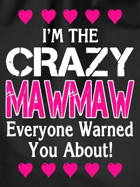 I'm The Crazy MawMaw