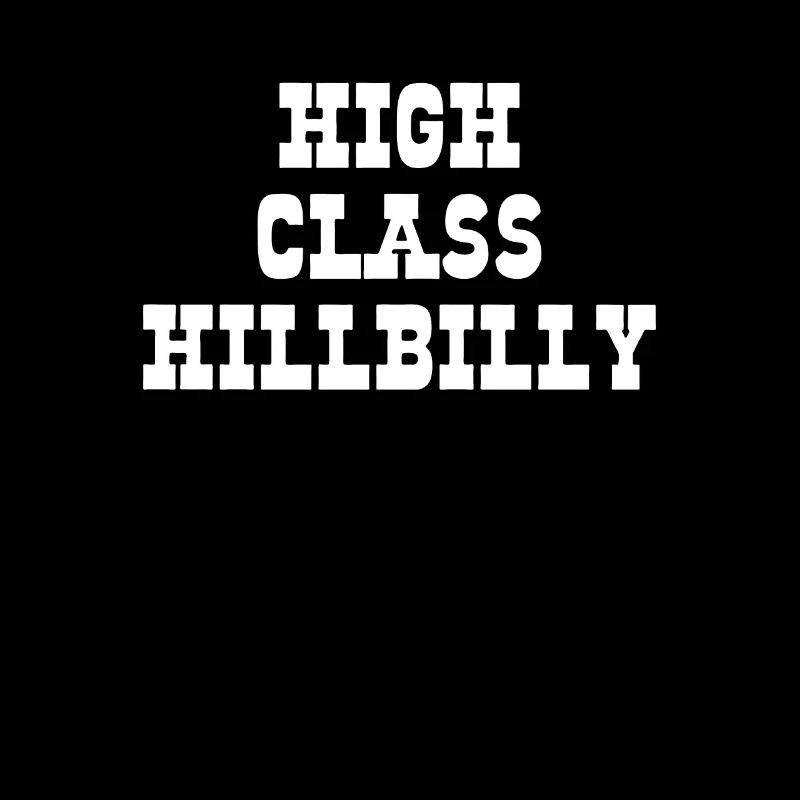 High Class Hillbilly Funny Hill Billy Redneck