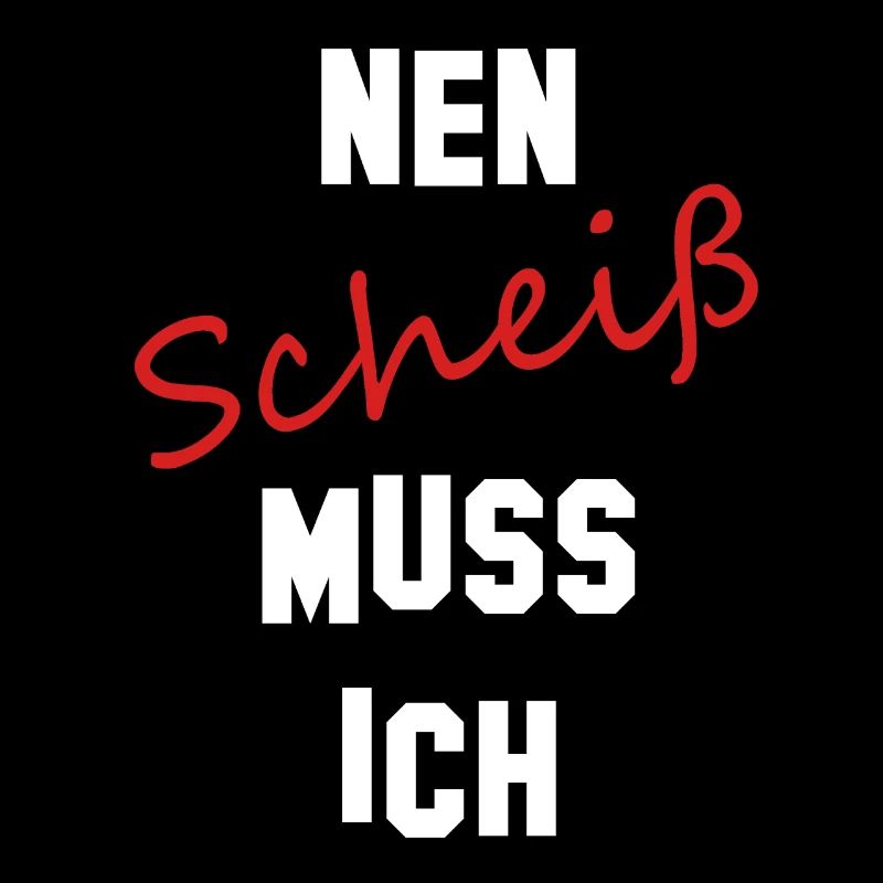 nen scheiß muss ich