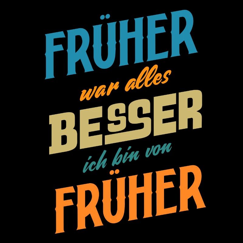 Früher war alles Besser ich bin von Früher Spruch