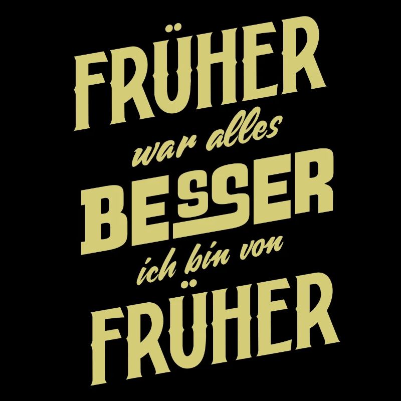 Früher war alles Besser ich bin von Früher Spruch