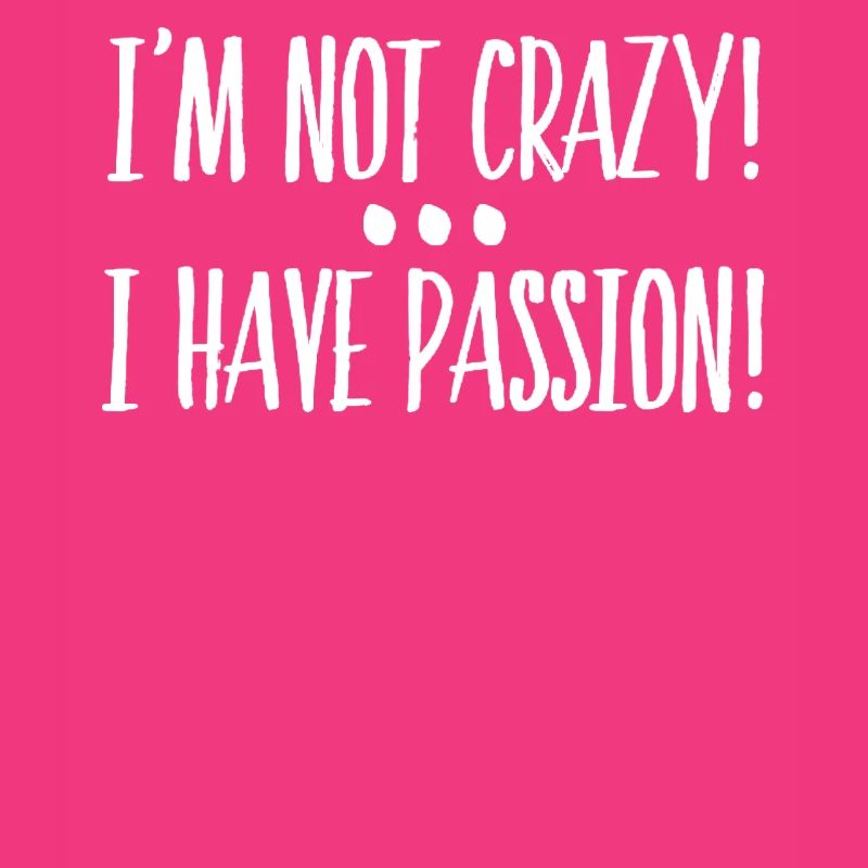 I'm Not Crazy I Have Passion Gift Idea